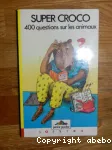 Super croco : 400 questions sur les animaux