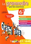 La grammaire par les exercices : Cahier d'exercices 6e