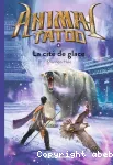Animal Tatoo, tome 4 : La cité de glace